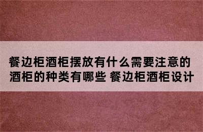 餐边柜酒柜摆放有什么需要注意的 酒柜的种类有哪些 餐边柜酒柜设计